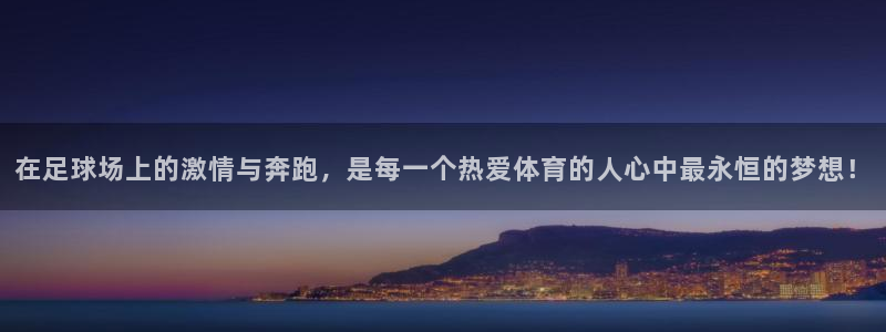中欧体育：在足球场上的激情与奔跑，是每一个热爱体育的人心中最永恒的梦想！